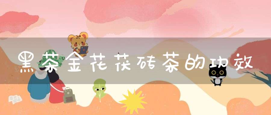 黑茶金花茯砖茶的功效