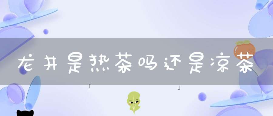 龙井是热茶吗还是凉茶