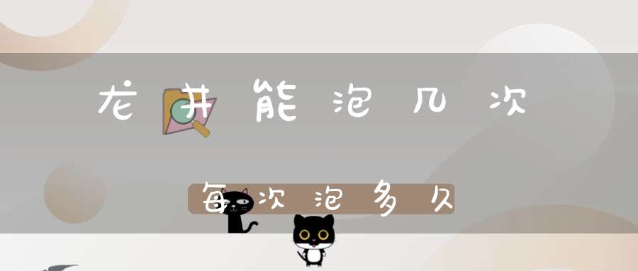 龙井能泡几次每次泡多久