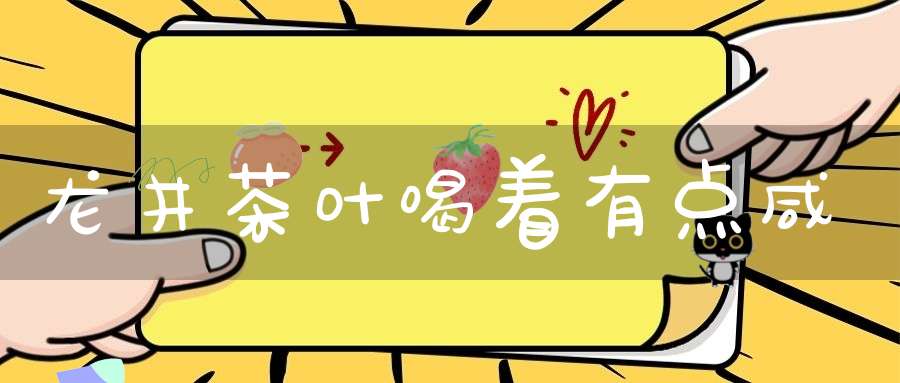 龙井茶叶喝着有点咸