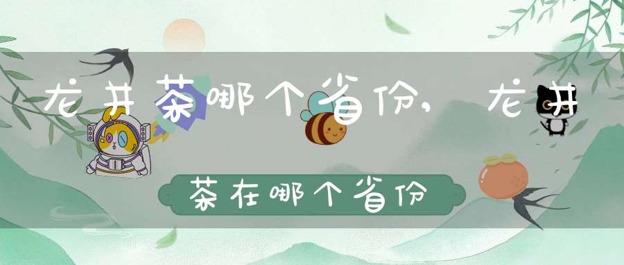 龙井茶哪个省份,龙井茶在哪个省份
