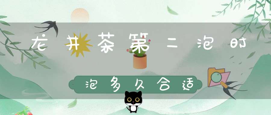 龙井茶第二泡时泡多久合适