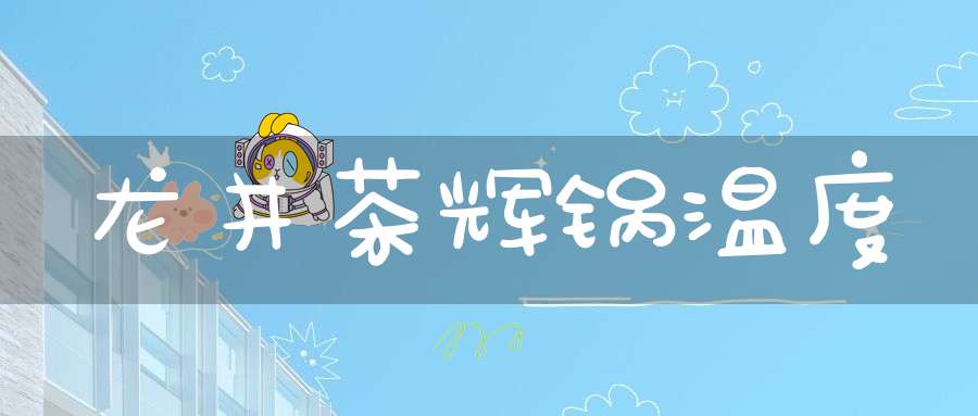 龙井茶辉锅温度